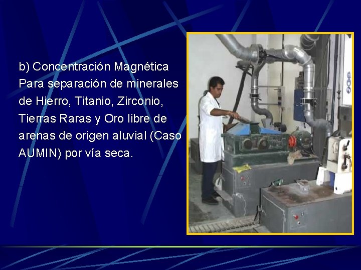 b) Concentración Magnética Para separación de minerales de Hierro, Titanio, Zirconio, Tierras Raras y