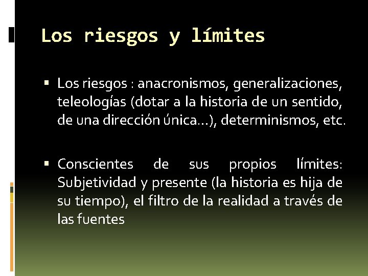 Los riesgos y límites Los riesgos : anacronismos, generalizaciones, teleologías (dotar a la historia