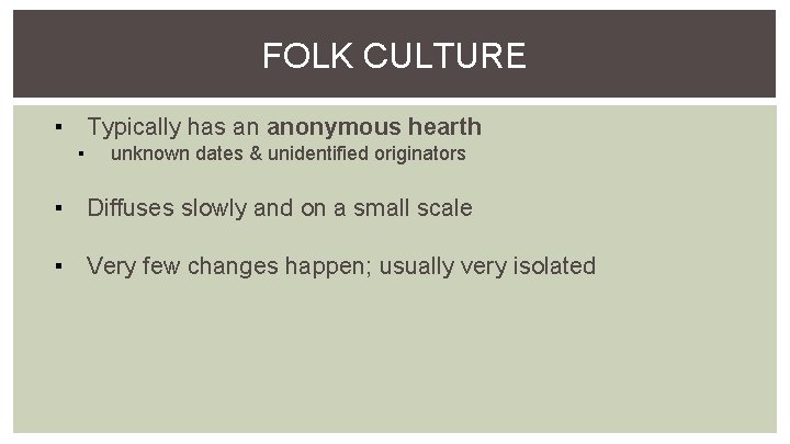 FOLK CULTURE ▪ Typically has an anonymous hearth ▪ unknown dates & unidentified originators