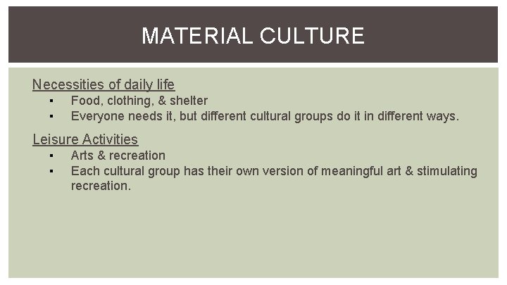 MATERIAL CULTURE Necessities of daily life ▪ ▪ Food, clothing, & shelter Everyone needs