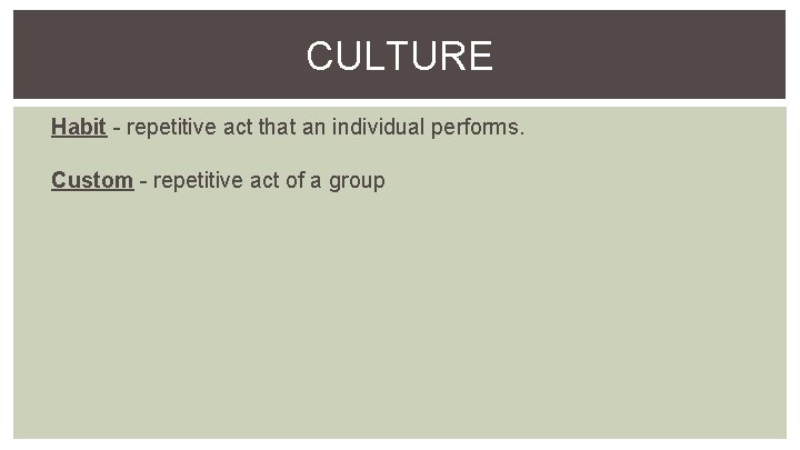 CULTURE Habit - repetitive act that an individual performs. Custom - repetitive act of