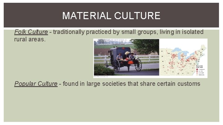 MATERIAL CULTURE Folk Culture - traditionally practiced by small groups, living in isolated rural