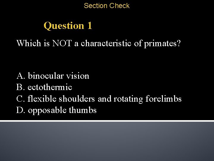 Section Check Question 1 Which is NOT a characteristic of primates? A. binocular vision