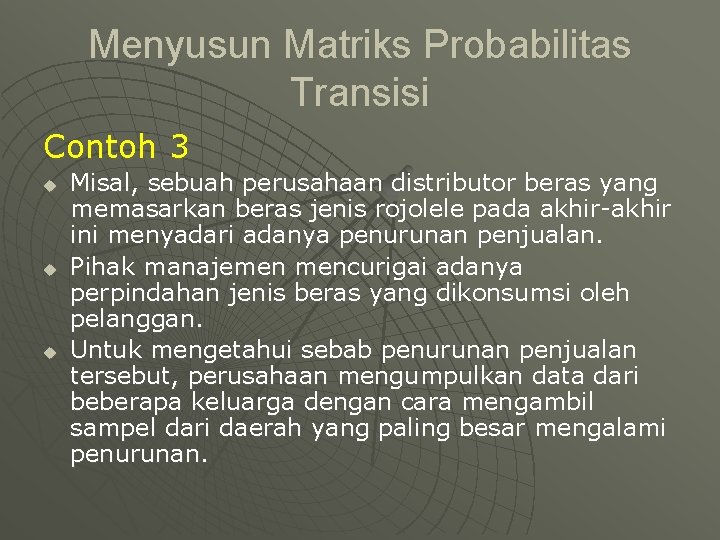 Menyusun Matriks Probabilitas Transisi Contoh 3 u u u Misal, sebuah perusahaan distributor beras