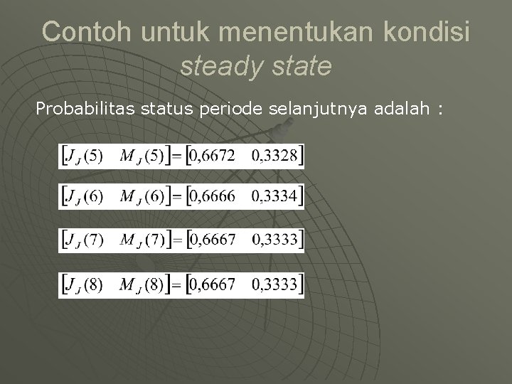 Contoh untuk menentukan kondisi steady state Probabilitas status periode selanjutnya adalah : 