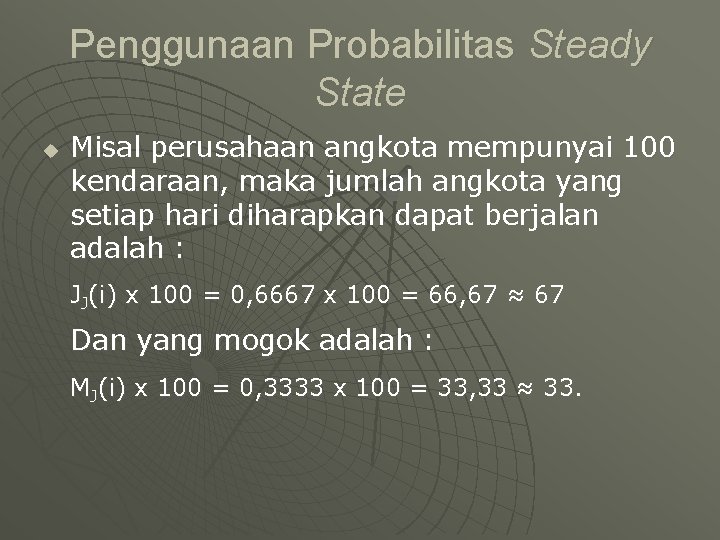 Penggunaan Probabilitas Steady State u Misal perusahaan angkota mempunyai 100 kendaraan, maka jumlah angkota