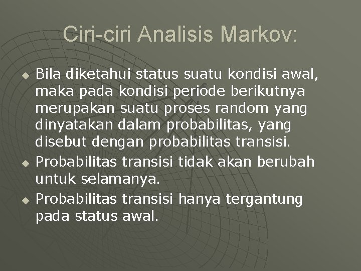 Ciri-ciri Analisis Markov: u u u Bila diketahui status suatu kondisi awal, maka pada