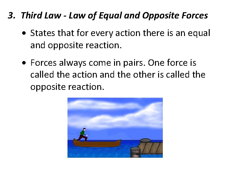 3. Third Law - Law of Equal and Opposite Forces States that for every