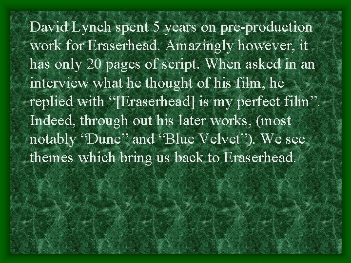 David Lynch spent 5 years on pre-production work for Eraserhead. Amazingly however, it has