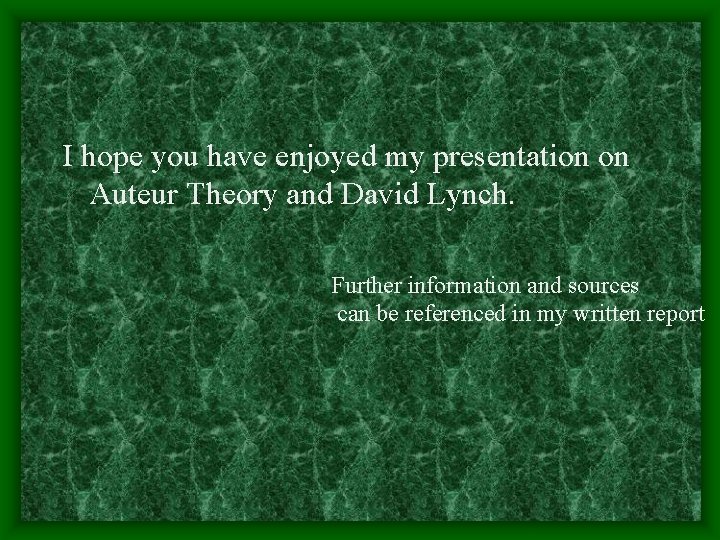 I hope you have enjoyed my presentation on Auteur Theory and David Lynch. Further