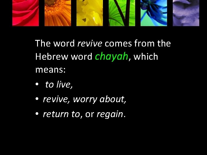 The word revive comes from the Hebrew word chayah, which means: • to live,