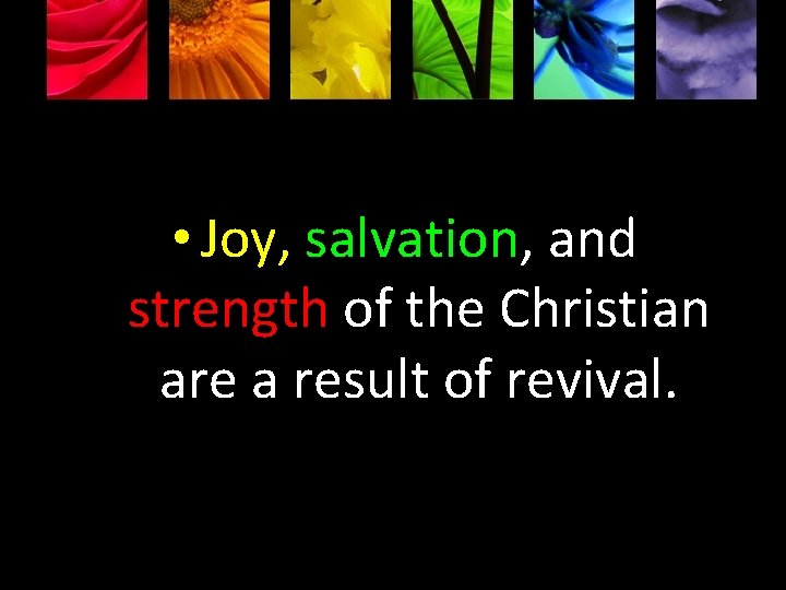  • Joy, salvation, and strength of the Christian are a result of revival.