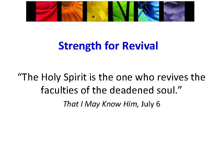 Strength for Revival “The Holy Spirit is the one who revives the faculties of