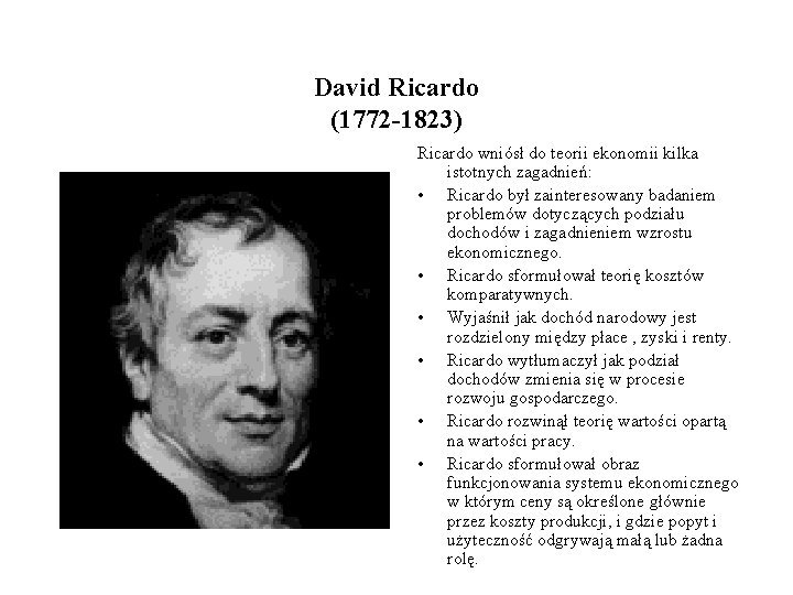 David Ricardo (1772 -1823) Ricardo wniósł do teorii ekonomii kilka istotnych zagadnień: • Ricardo