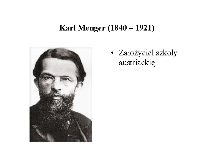 Karl Menger (1840 – 1921) • Założyciel szkoły austriackiej 