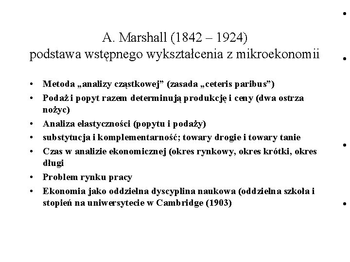  • A. Marshall (1842 – 1924) podstawa wstępnego wykształcenia z mikroekonomii • Metoda