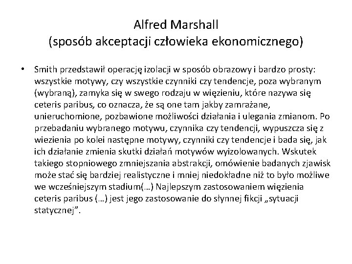 Alfred Marshall (sposób akceptacji człowieka ekonomicznego) • Smith przedstawił operację izolacji w sposób obrazowy