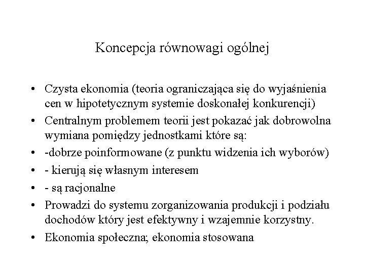 Koncepcja równowagi ogólnej • Czysta ekonomia (teoria ograniczająca się do wyjaśnienia cen w hipotetycznym