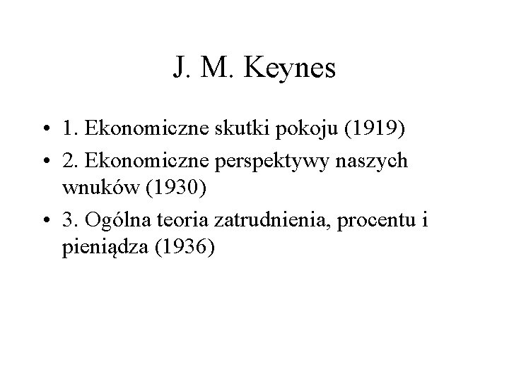 J. M. Keynes • 1. Ekonomiczne skutki pokoju (1919) • 2. Ekonomiczne perspektywy naszych