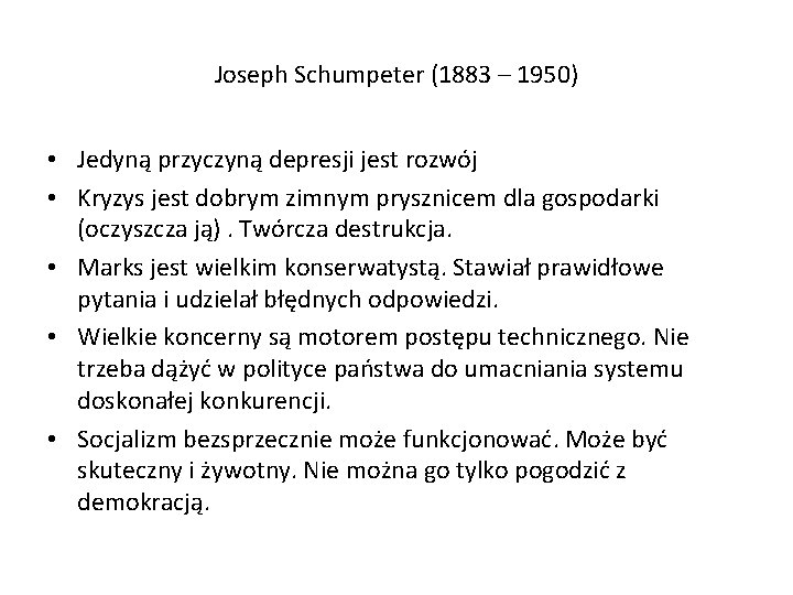 Joseph Schumpeter (1883 – 1950) • Jedyną przyczyną depresji jest rozwój • Kryzys jest