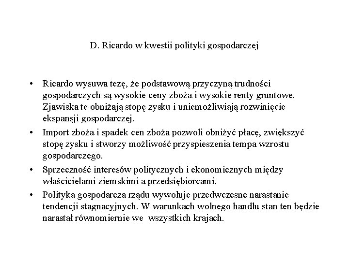 D. Ricardo w kwestii polityki gospodarczej • Ricardo wysuwa tezę, że podstawową przyczyną trudności