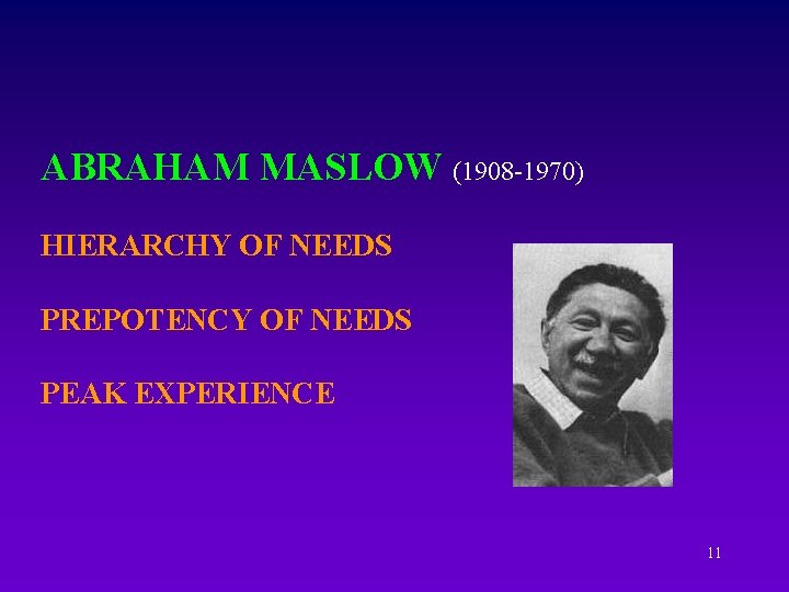 ABRAHAM MASLOW (1908 -1970) HIERARCHY OF NEEDS PREPOTENCY OF NEEDS PEAK EXPERIENCE 11 