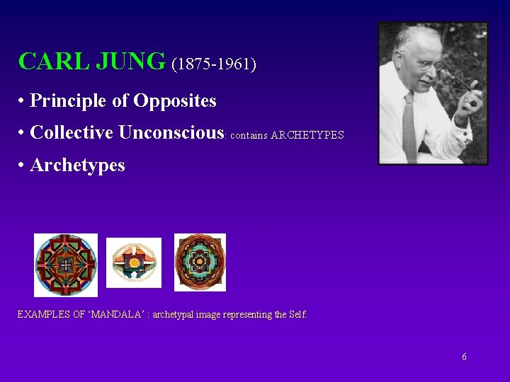 CARL JUNG (1875 -1961) • Principle of Opposites • Collective Unconscious: contains ARCHETYPES • CARL JUNG (1875 -1961) • Principle of Opposites • Collective Unconscious: contains ARCHETYPES •