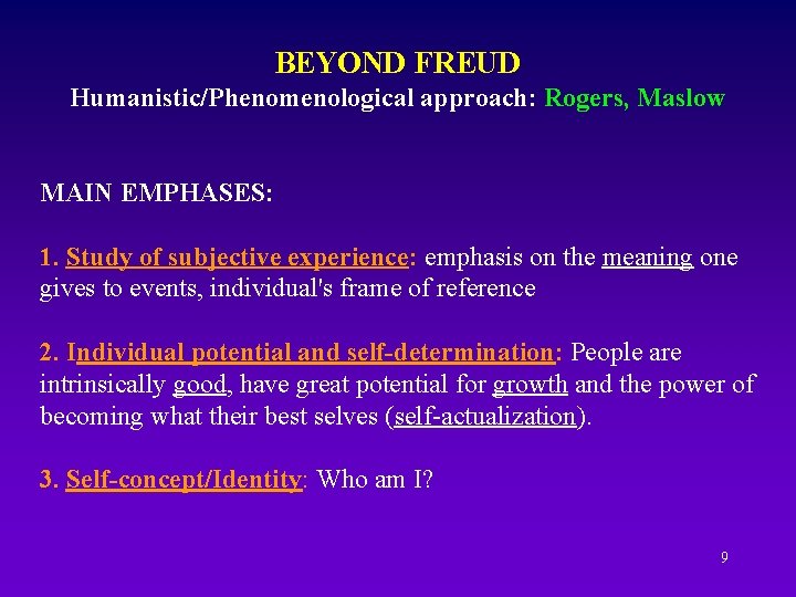 BEYOND FREUD Humanistic/Phenomenological approach: Rogers, Maslow MAIN EMPHASES: 1. Study of subjective experience: emphasis