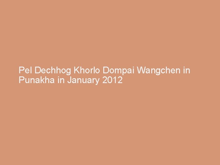 Pel Dechhog Khorlo Dompai Wangchen in Punakha in January 2012 