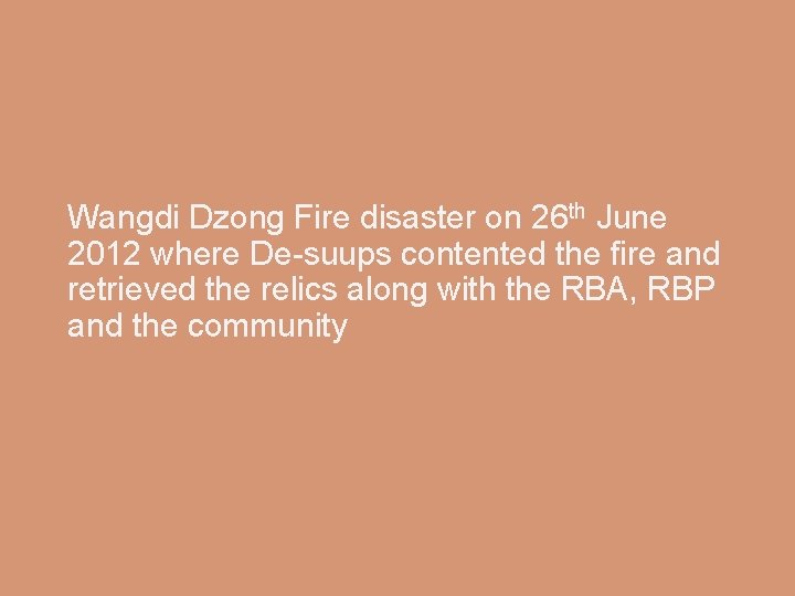 Wangdi Dzong Fire disaster on 26 th June 2012 where De-suups contented the fire