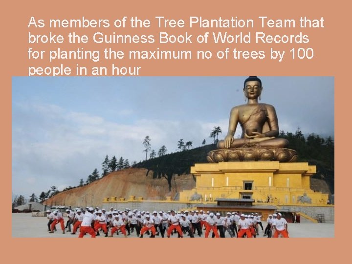 As members of the Tree Plantation Team that broke the Guinness Book of World