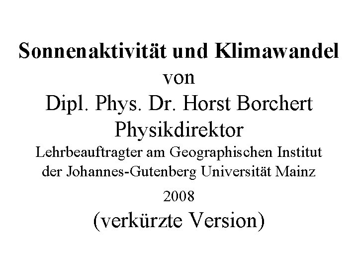 Sonnenaktivität und Klimawandel von Dipl. Phys. Dr. Horst Borchert Physikdirektor Lehrbeauftragter am Geographischen Institut