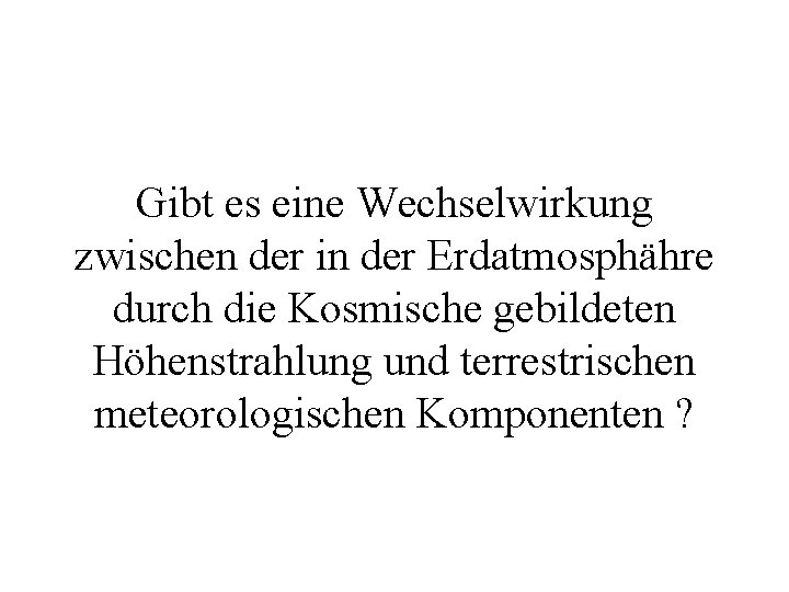 Gibt es eine Wechselwirkung zwischen der in der Erdatmosphähre durch die Kosmische gebildeten Höhenstrahlung