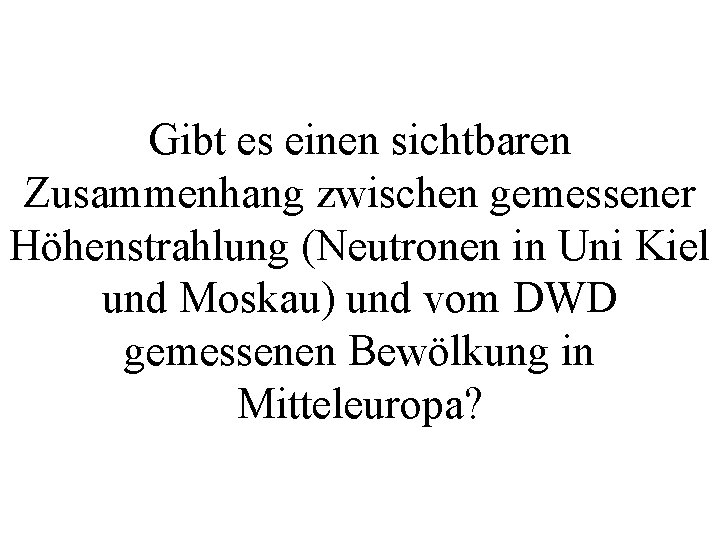 Gibt es einen sichtbaren Zusammenhang zwischen gemessener Höhenstrahlung (Neutronen in Uni Kiel und Moskau)