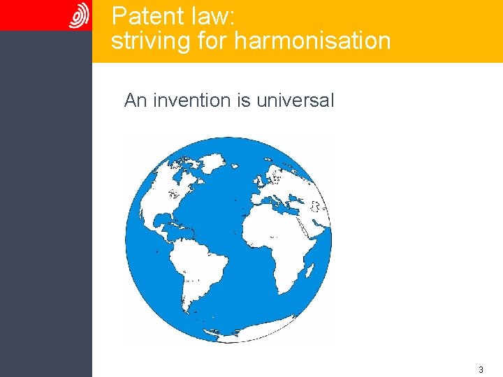 Patent law: striving for harmonisation An invention is universal 3 