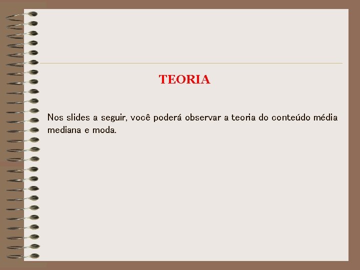 TEORIA Nos slides a seguir, você poderá observar a teoria do conteúdo média mediana TEORIA Nos slides a seguir, você poderá observar a teoria do conteúdo média mediana
