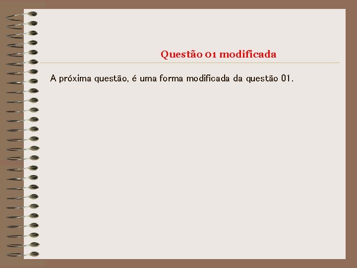 Questão 01 modificada A próxima questão, é uma forma modificada da questão 01. Questão 01 modificada A próxima questão, é uma forma modificada da questão 01.