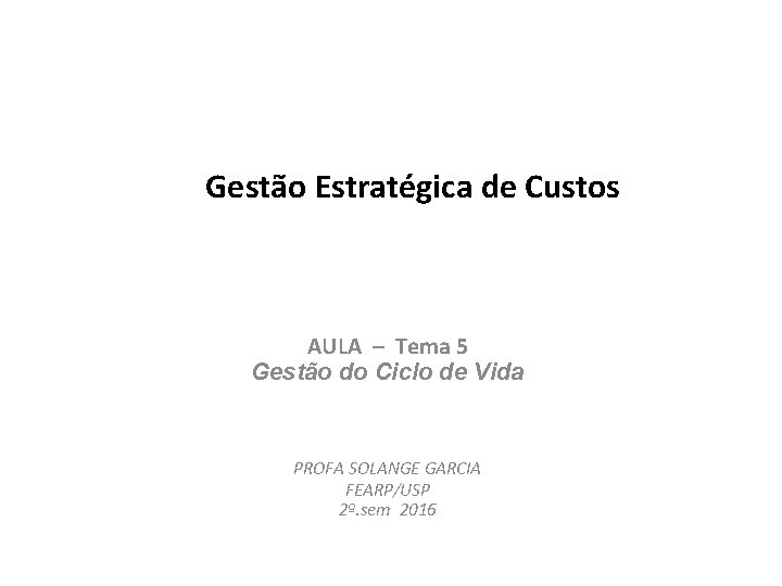 Gestão Estratégica de Custos AULA – Tema 5 Gestão do Ciclo de Vida PROFA