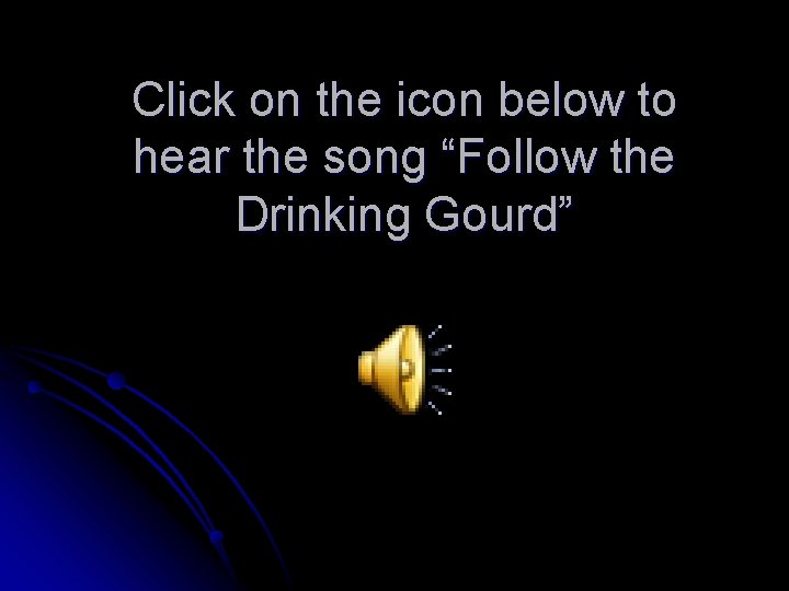 Click on the icon below to hear the song “Follow the Drinking Gourd” 