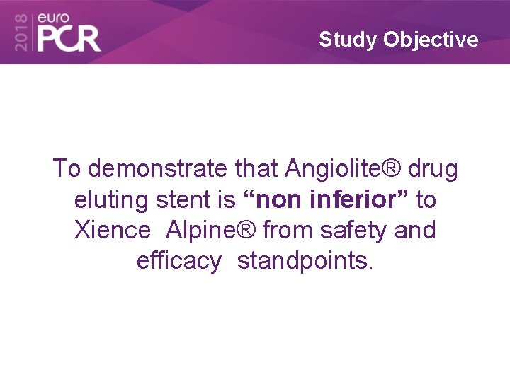 Study Objective To demonstrate that Angiolite® drug eluting stent is “non inferior” to Xience