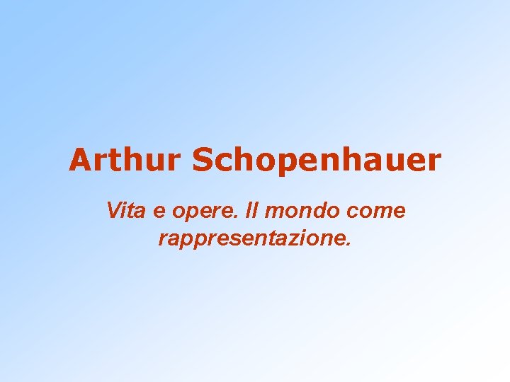 Arthur Schopenhauer Vita e opere. Il mondo come rappresentazione. 