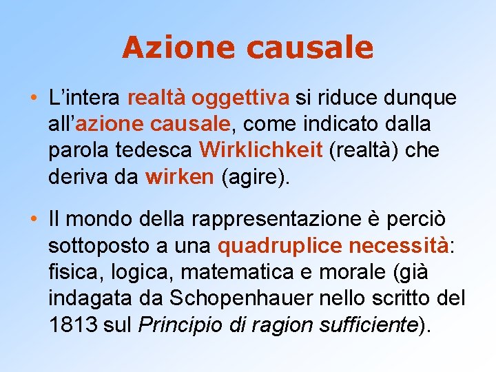 Azione causale • L’intera realtà oggettiva si riduce dunque all’azione causale, come indicato dalla