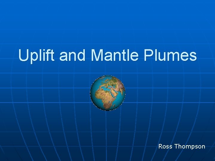 Uplift and Mantle Plumes Ross Thompson 