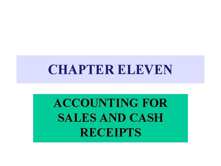 CHAPTER ELEVEN ACCOUNTING FOR SALES AND CASH RECEIPTS 