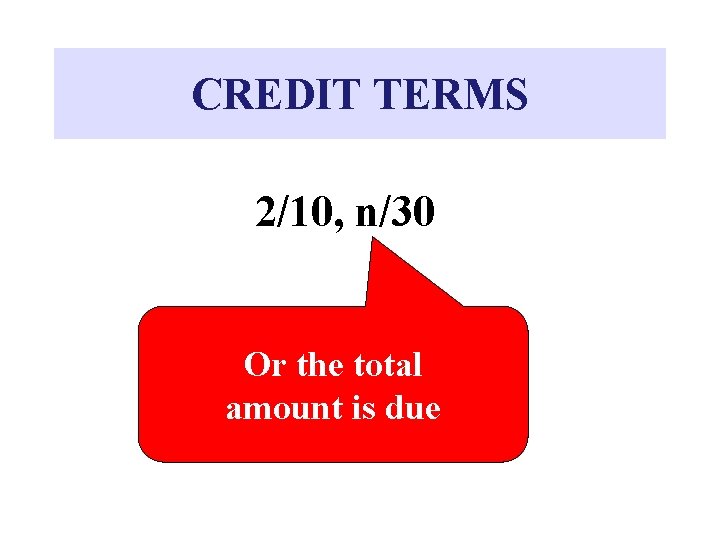 CREDIT TERMS 2/10, n/30 Or the total amount is due CREDIT TERMS 2/10, n/30 Or the total amount is due