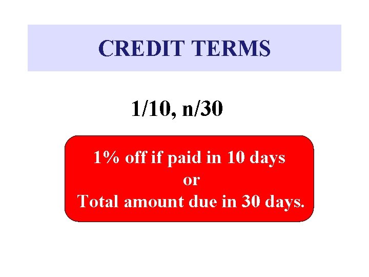 CREDIT TERMS 1/10, n/30 1% off if paid in 10 days or Total amount