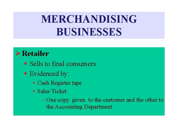 MERCHANDISING BUSINESSES Ø Retailer § Sells to final consumers § Evidenced by: • Cash MERCHANDISING BUSINESSES Ø Retailer § Sells to final consumers § Evidenced by: • Cash