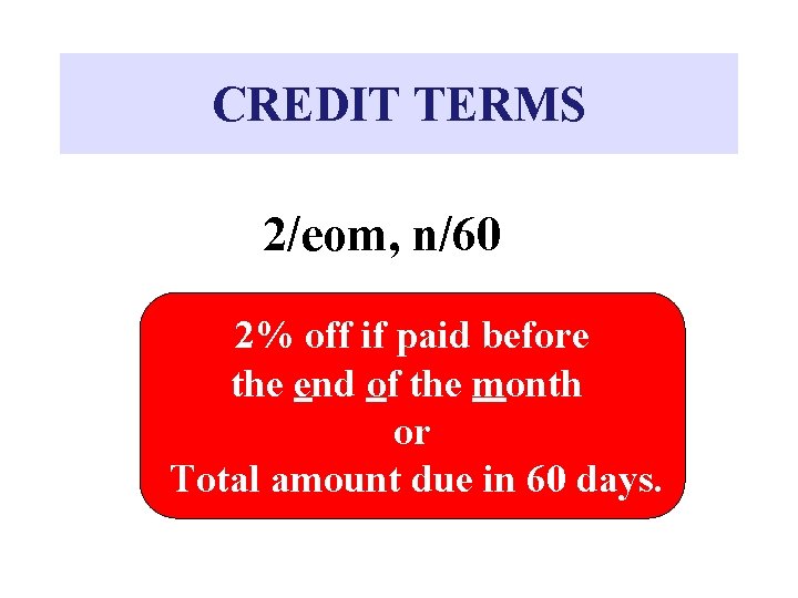 CREDIT TERMS 2/eom, n/60 2% off if paid before the end of the month CREDIT TERMS 2/eom, n/60 2% off if paid before the end of the month