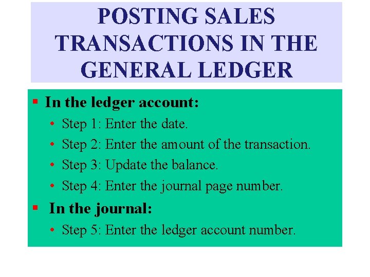 POSTING SALES TRANSACTIONS IN THE GENERAL LEDGER § In the ledger account: • •