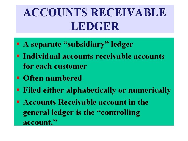 ACCOUNTS RECEIVABLE LEDGER § A separate “subsidiary” ledger § Individual accounts receivable accounts for